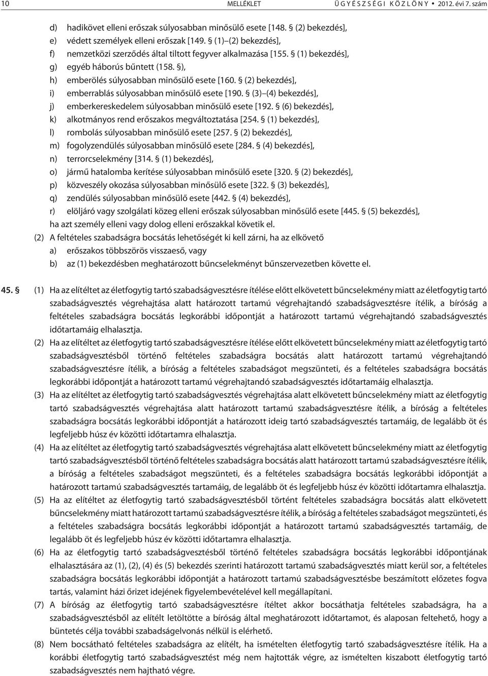 (2) bekezdés], i) emberrablás súlyosabban minõsülõ esete [190. (3) (4) bekezdés], j) emberkereskedelem súlyosabban minõsülõ esete [192.