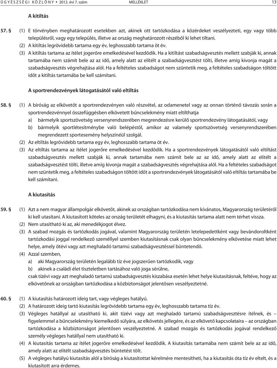 tiltani. (2) A kitiltás legrövidebb tartama egy év, leghosszabb tartama öt év. (3) A kitiltás tartama az ítélet jogerõre emelkedésével kezdõdik.