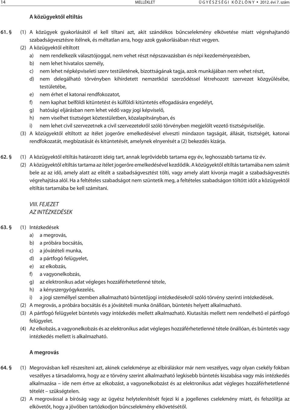 (2) A közügyektõl eltiltott a) nem rendelkezik választójoggal, nem vehet részt népszavazásban és népi kezdeményezésben, b) nem lehet hivatalos személy, c) nem lehet népképviseleti szerv testületének,