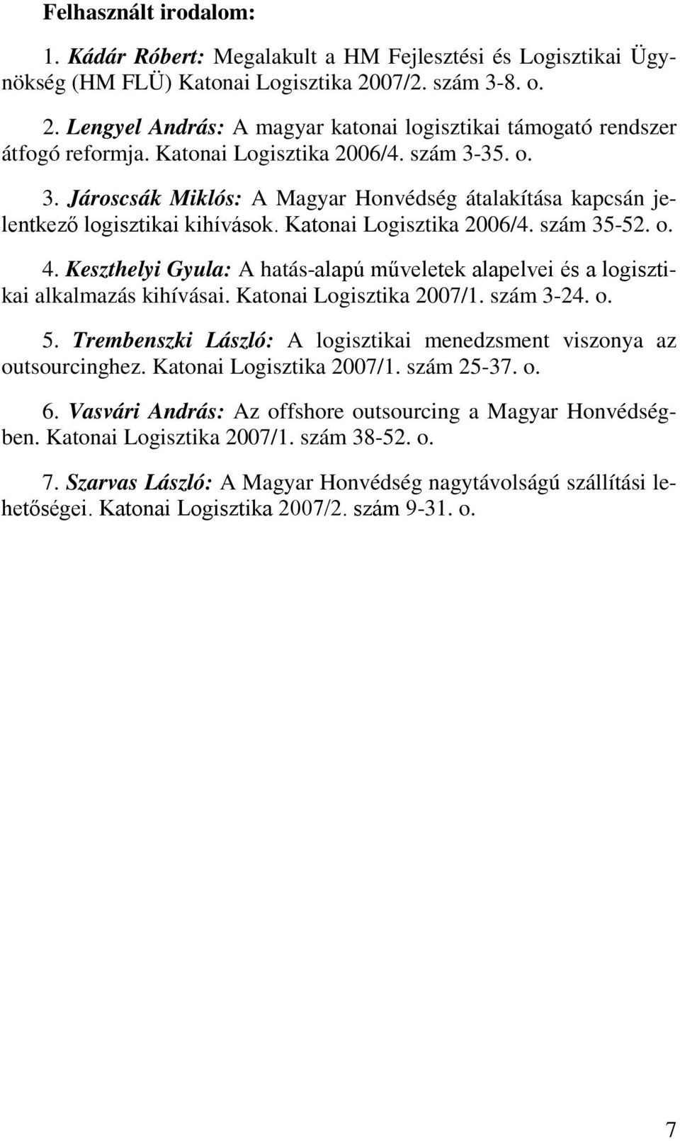 Katonai Logisztika 2006/4. szám 35-52. o. 4. Keszthelyi Gyula: A hatás-alapú műveletek alapelvei és a logisztikai alkalmazás kihívásai. Katonai Logisztika 2007/1. szám 3-24. o. 5.