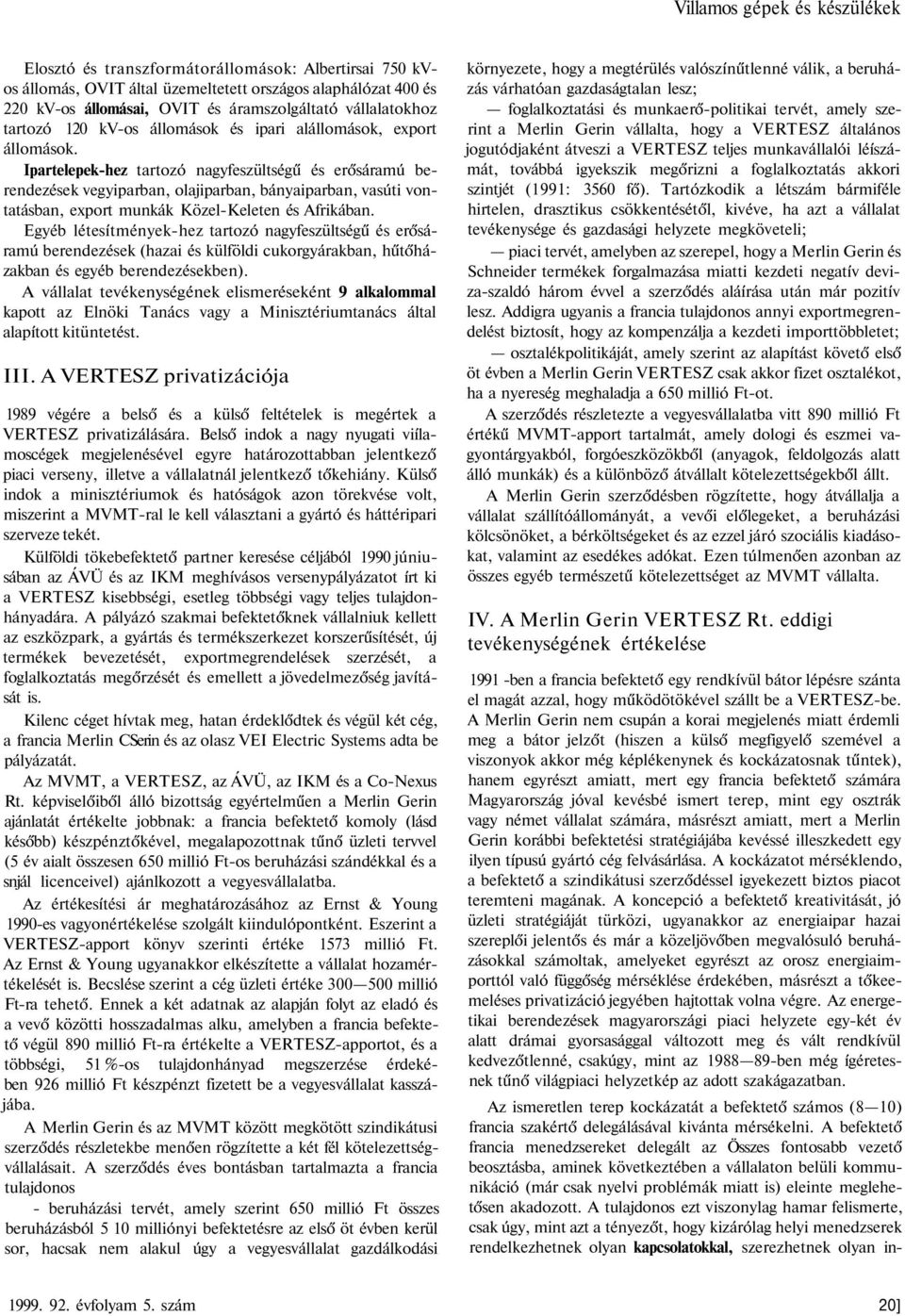 Ipartelepek-hez tartozó nagyfeszültségű és erősáramú berendezések vegyiparban, olajiparban, bányaiparban, vasúti vontatásban, export munkák Közel-Keleten és Afrikában.
