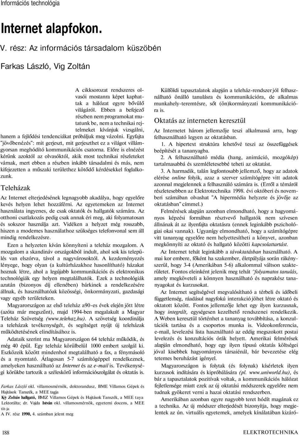 Ebben a befejező részben nem programokat mutatunk be, nem a technikai rejtelmeket kívánjuk vizsgálni, hanem a fejlődési tendenciákat próbáljuk meg vázolni.
