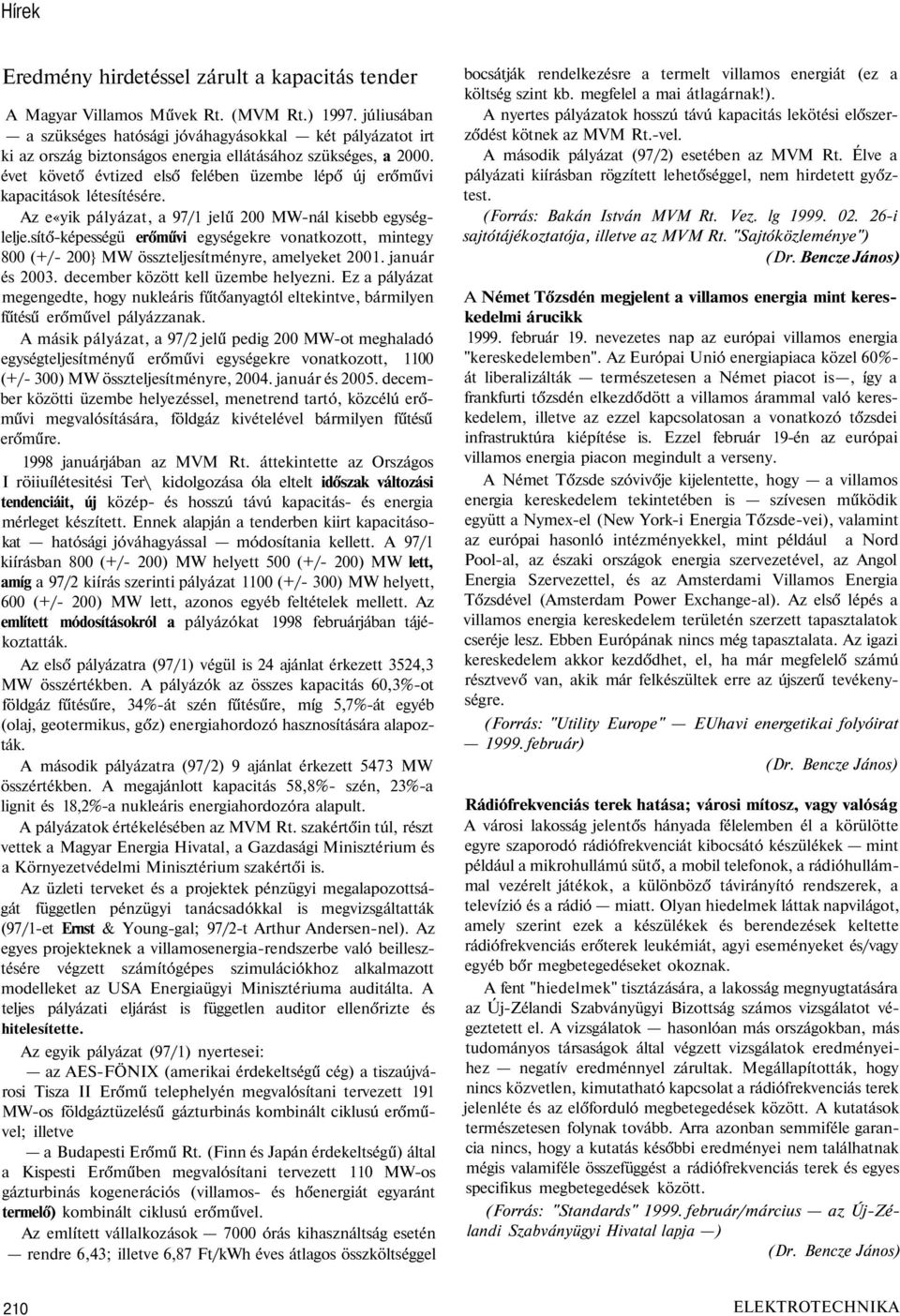 évet követő évtized első felében üzembe lépő új erőművi kapacitások létesítésére. Az e«yik pályázat, a 97/1 jelű 200 MW-nál kisebb egységlelje.