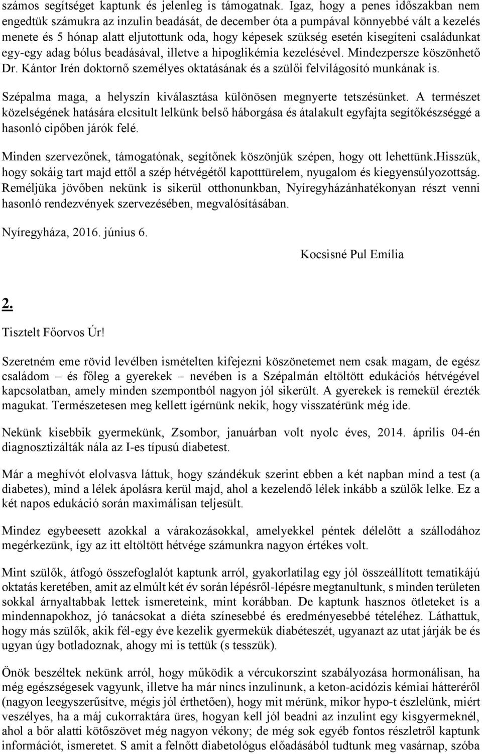 kisegíteni családunkat egy-egy adag bólus beadásával, illetve a hipoglikémia kezelésével. Mindezpersze köszönhető Dr. Kántor Irén doktornő személyes oktatásának és a szülői felvilágosító munkának is.