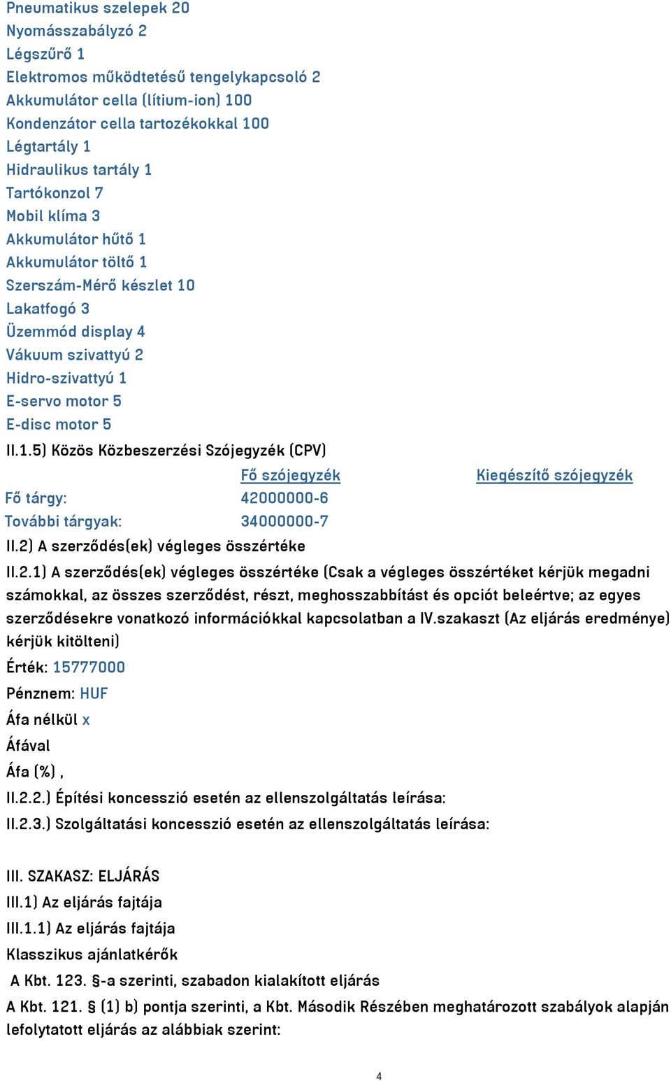 2) A szerződés(ek) végleges összértéke II.2.1) A szerződés(ek) végleges összértéke (Csak a végleges összértéket kérjük megadni számokkal, az összes szerződést, részt, meghosszabbítást és opciót