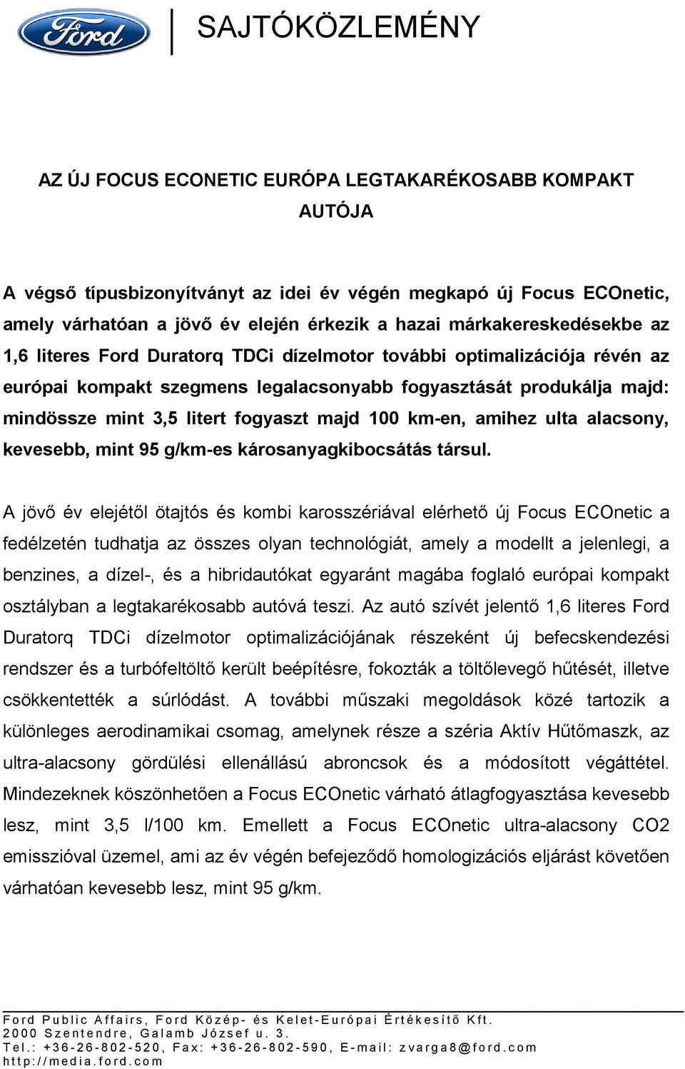 fogyaszt majd 100 km-en, amihez ulta alacsony, kevesebb, mint 95 g/km-es károsanyagkibocsátás társul.