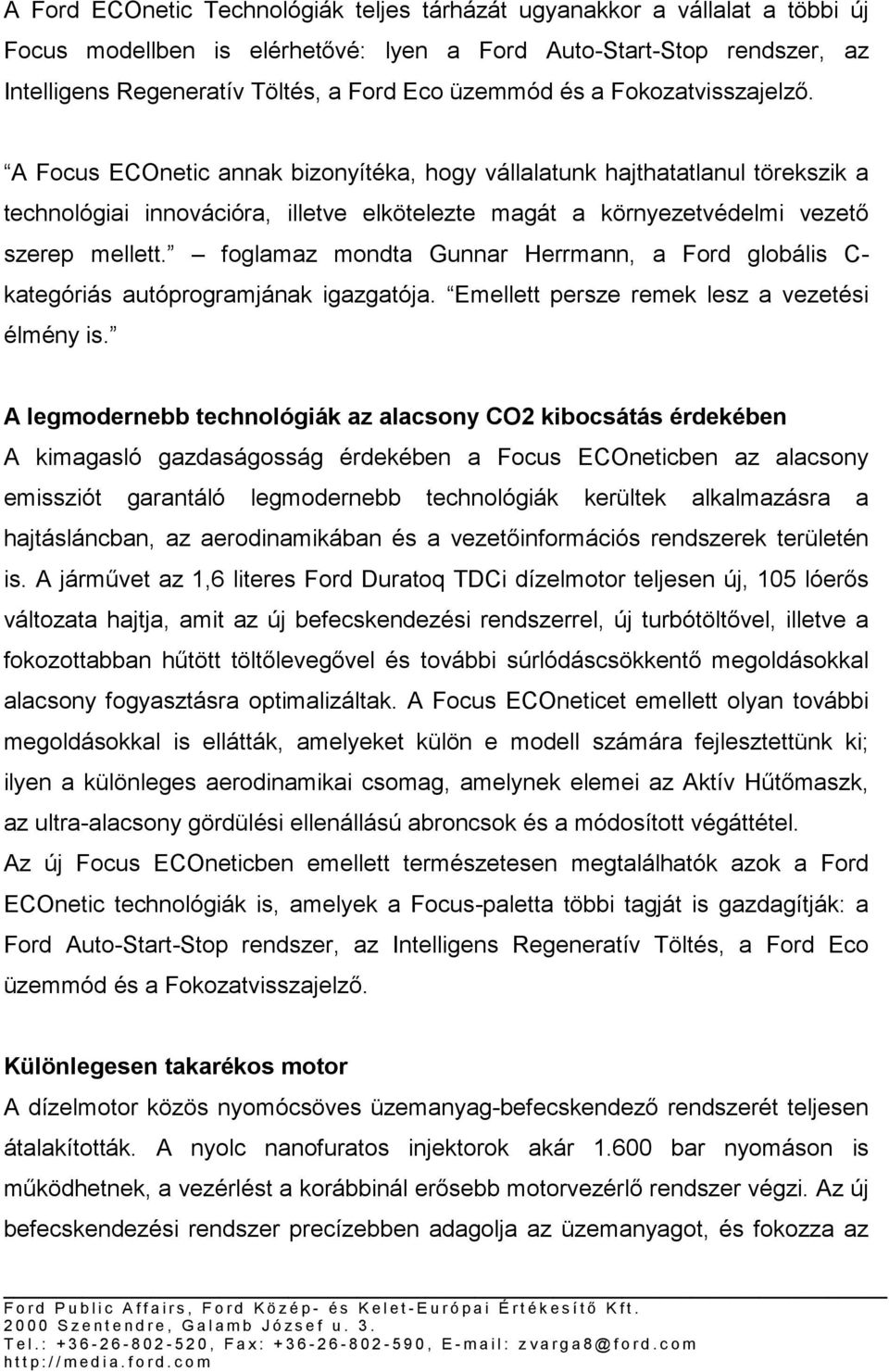 A Focus ECOnetic annak bizonyítéka, hogy vállalatunk hajthatatlanul törekszik a technológiai innovációra, illetve elkötelezte magát a környezetvédelmi vezető szerep mellett.