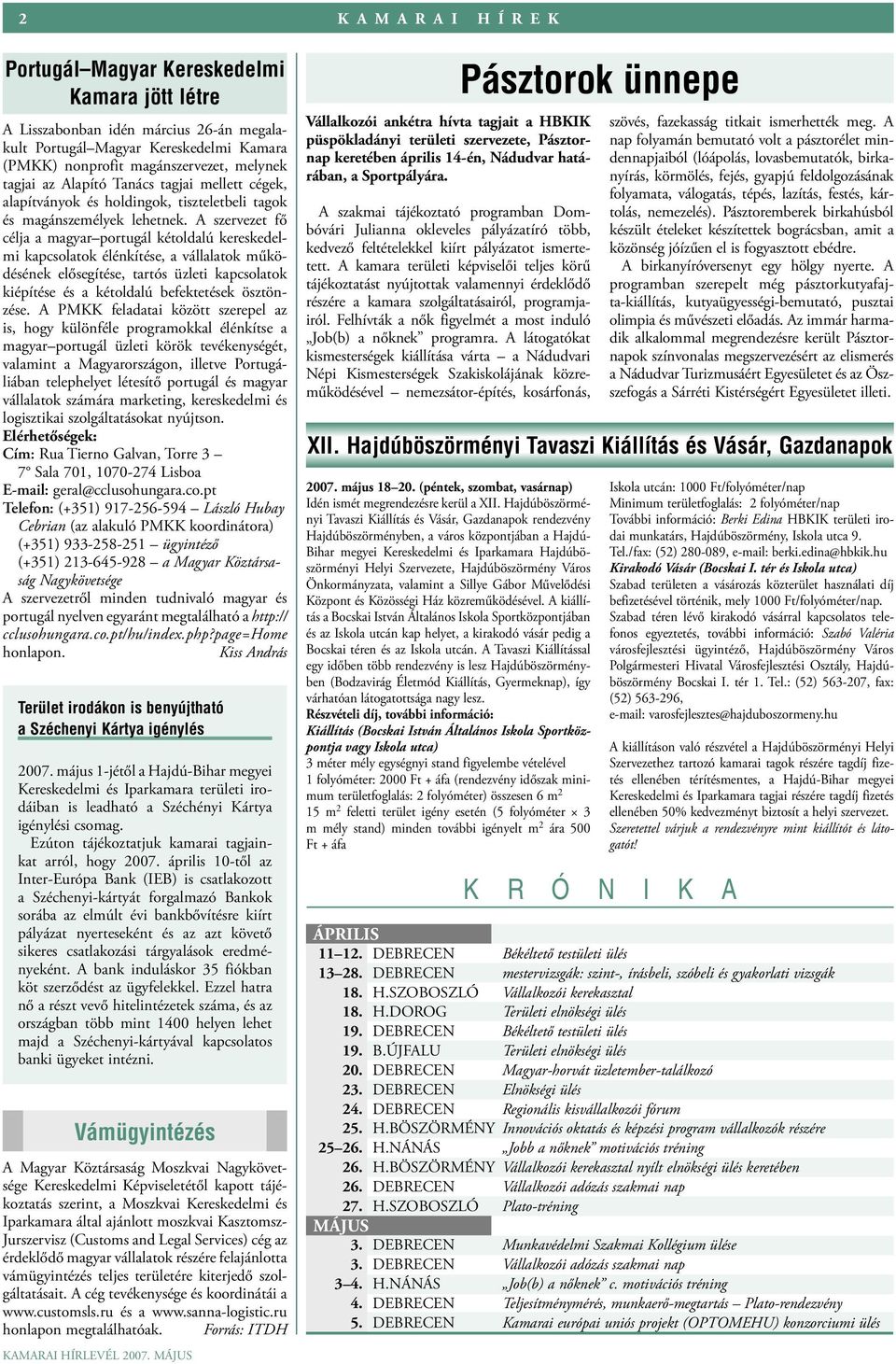 A szervezet fő célja a magyar portugál kétoldalú kereskedelmi kapcsolatok élénkítése, a vállalatok működésének elősegítése, tartós üzleti kapcsolatok kiépítése és a kétoldalú befektetések ösztönzése.