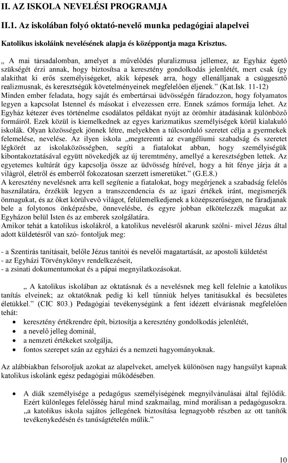 személyiségeket, akik képesek arra, hogy ellenálljanak a csüggesztő realizmusnak, és keresztségük követelményeinek megfelelően éljenek. (Kat.Isk.