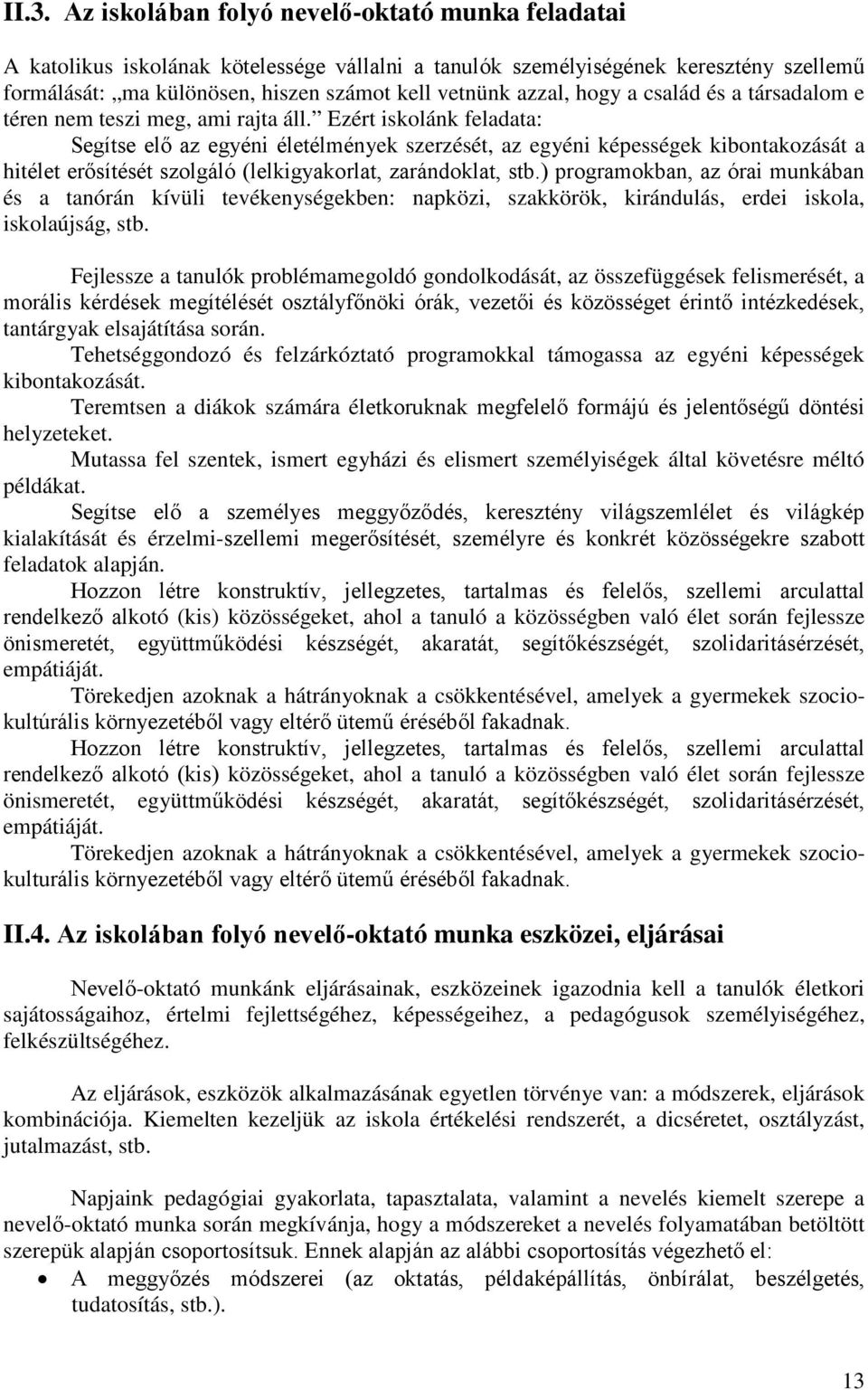 Ezért iskolánk feladata: Segítse elő az egyéni életélmények szerzését, az egyéni képességek kibontakozását a hitélet erősítését szolgáló (lelkigyakorlat, zarándoklat, stb.