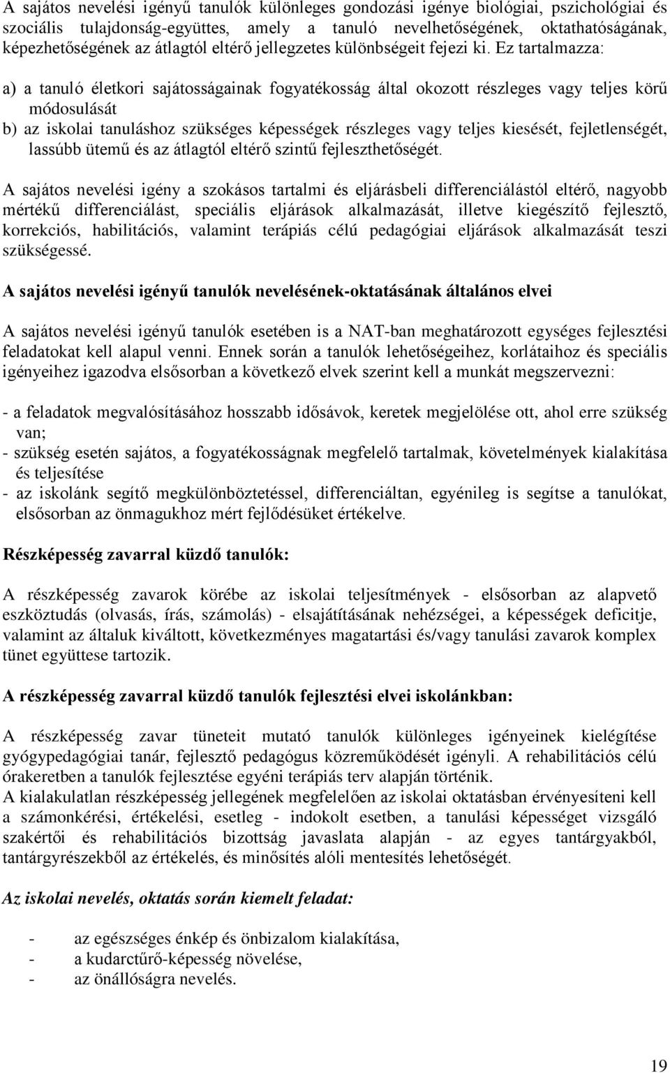 Ez tartalmazza: a) a tanuló életkori sajátosságainak fogyatékosság által okozott részleges vagy teljes körű módosulását b) az iskolai tanuláshoz szükséges képességek részleges vagy teljes kiesését,