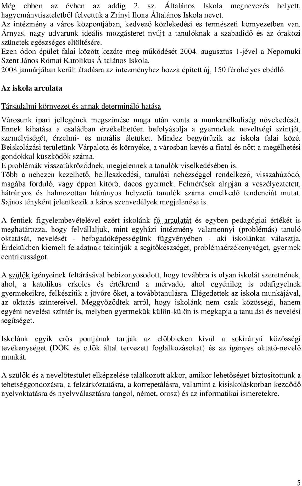 Árnyas, nagy udvarunk ideális mozgásteret nyújt a tanulóknak a szabadidő és az óraközi szünetek egészséges eltöltésére. Ezen ódon épület falai között kezdte meg működését 2004.