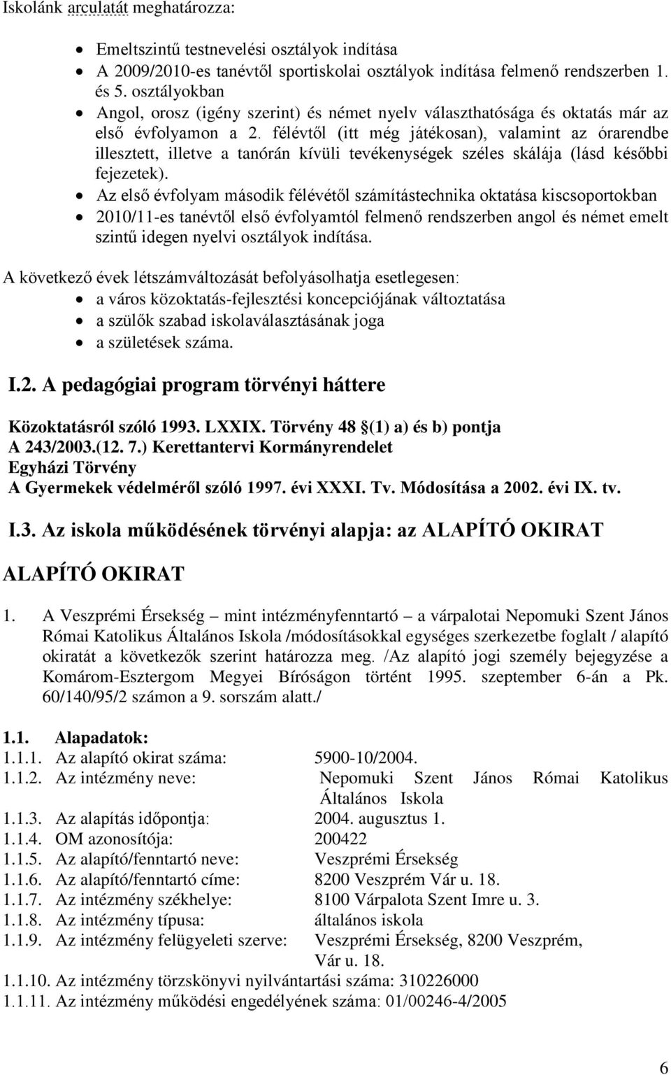 félévtől (itt még játékosan), valamint az órarendbe illesztett, illetve a tanórán kívüli tevékenységek széles skálája (lásd későbbi fejezetek).