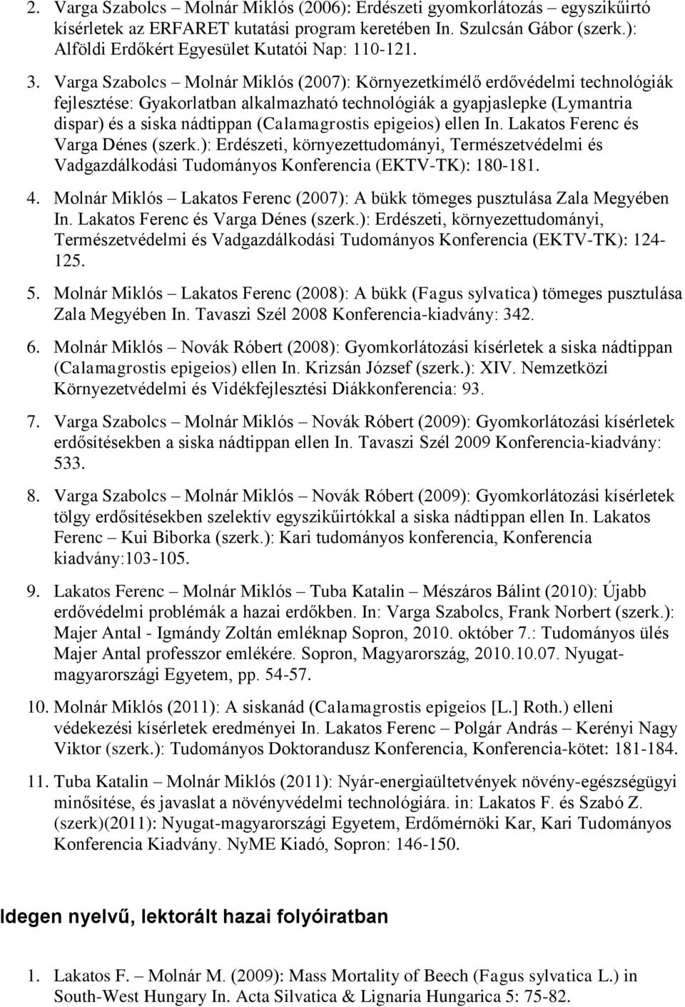 Varga Szabolcs Molnár Miklós (2007): Környezetkímélő erdővédelmi technológiák fejlesztése: Gyakorlatban alkalmazható technológiák a gyapjaslepke (Lymantria dispar) és a siska nádtippan (Calamagrostis