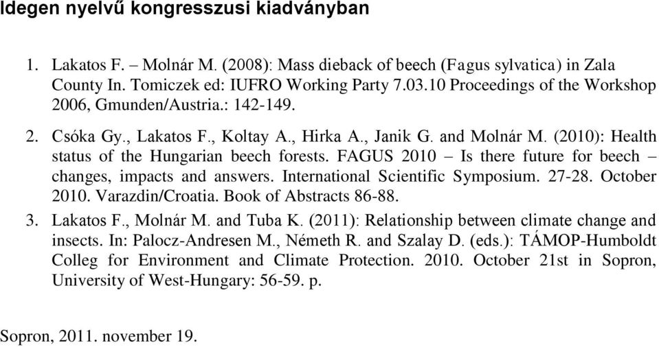 FAGUS 2010 Is there future for beech changes, impacts and answers. International Scientific Symposium. 27-28. October 2010. Varazdin/Croatia. Book of Abstracts 86-88. 3. Lakatos F., Molnár M.