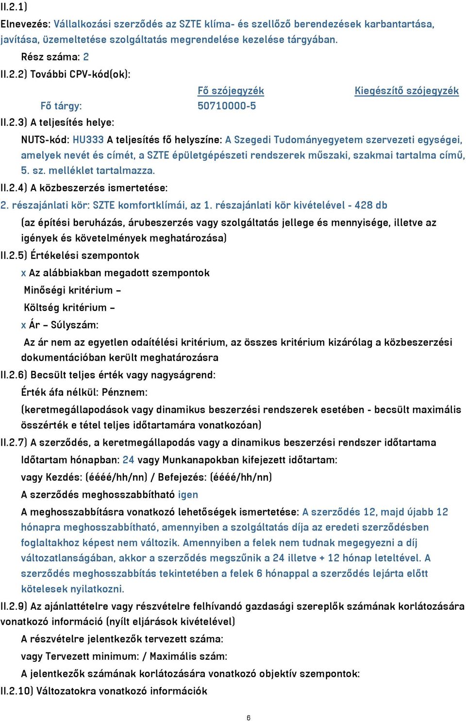 című, 5. sz. melléklet tartalmazza. II.2.4) A közbeszerzés ismertetése: 2. részajánlati kör: SZTE komfortklímái, az 1.