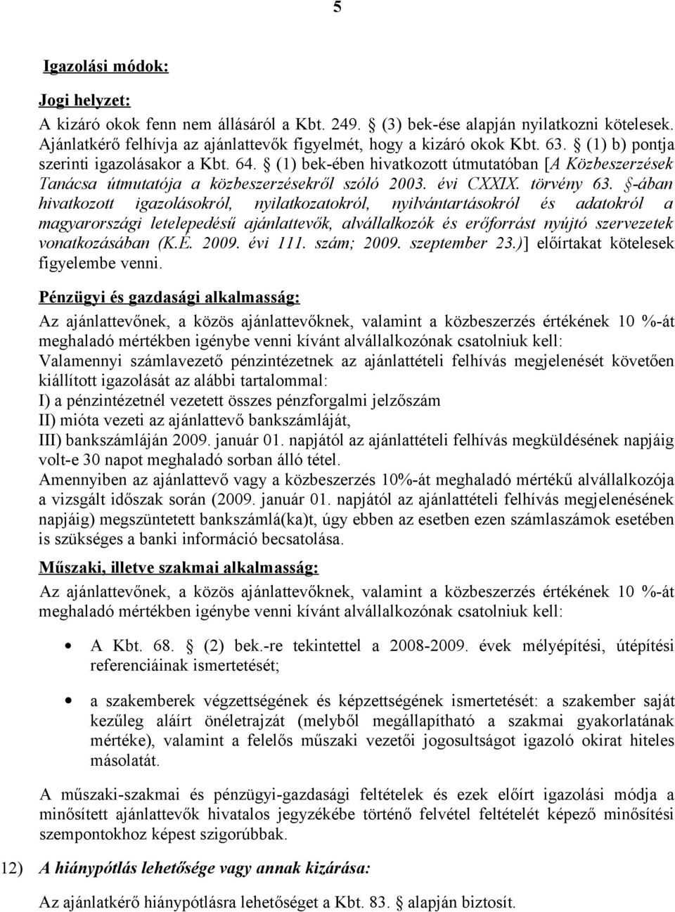 -ában hivatkozott igazolásokról, nyilatkozatokról, nyilvántartásokról és adatokról a magyarországi letelepedésű ajánlattevők, alvállalkozók és erőforrást nyújtó szervezetek vonatkozásában (K.É. 2009.