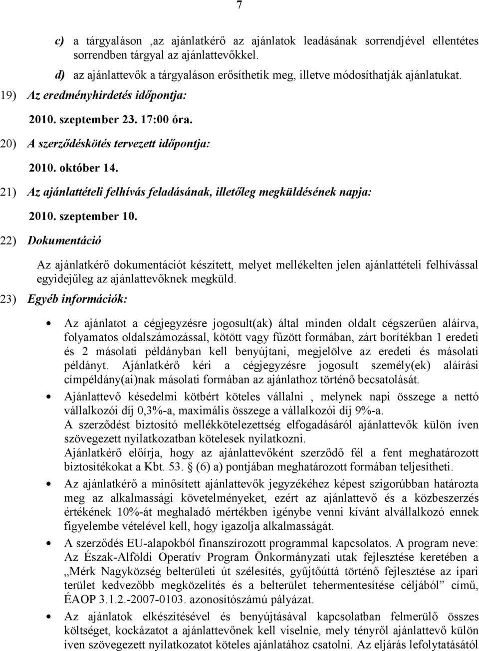 október 14. 21) Az ajánlattételi felhívás feladásának, illetőleg megküldésének napja: 2010. szeptember 10.