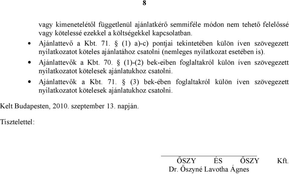 (1)-(2) bek-eiben foglaltakról külön íven szövegezett nyilatkozatot kötelesek ajánlatukhoz csatolni. Ajánlattevők a Kbt. 71.