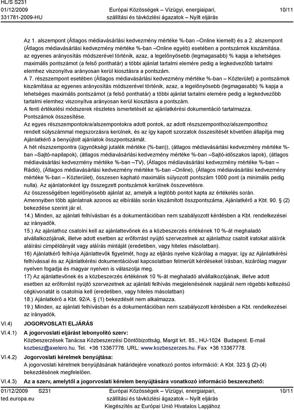 az egyenes arányosítás módszerével történik, azaz, a legelőnyösebb (legmagasabb) % kapja a lehetséges maximális pontszámot (a felső ponthatár) a többi ajánlat tartalmi elemére pedig a legkedvezőbb