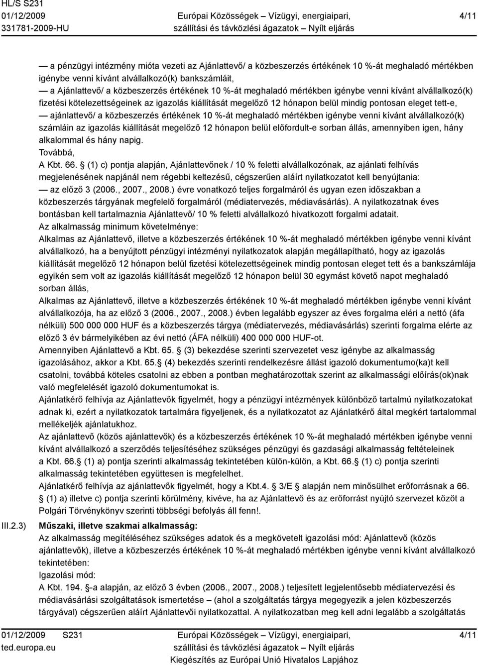 %-át meghaladó mértékben igénybe venni kívánt alvállalkozó(k) fizetési kötelezettségeinek az igazolás kiállítását megelőző 12 hónapon belül mindig pontosan eleget tett-e, ajánlattevő/ a közbeszerzés