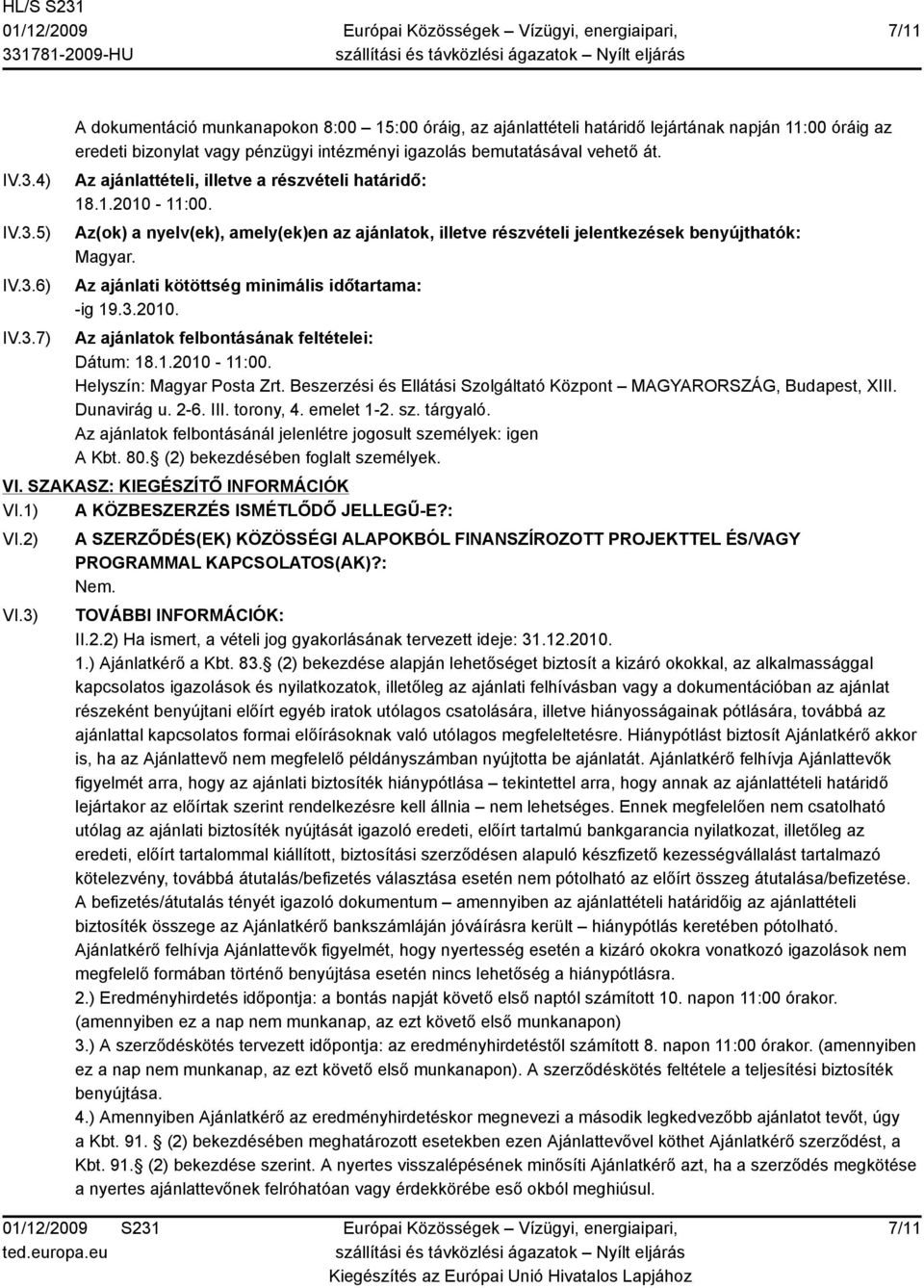 Az ajánlati kötöttség minimális időtartama: -ig 19.3.2010. Az ajánlatok felbontásának feltételei: Dátum: 18.1.2010-11:00. Helyszín: Magyar Posta Zrt.