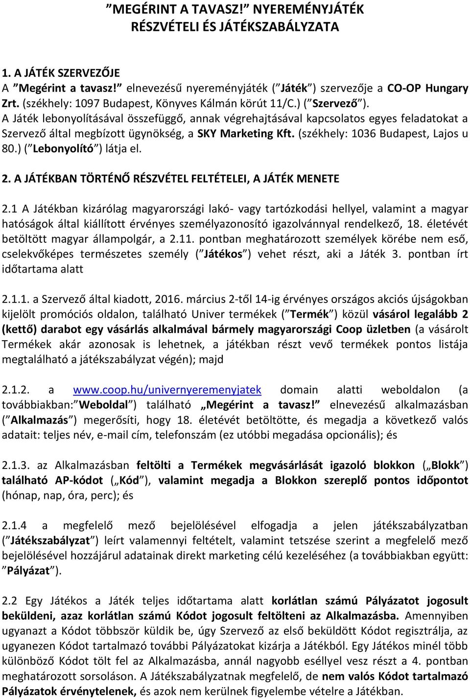 A Játék lebonyolításával összefüggő, annak végrehajtásával kapcsolatos egyes feladatokat a Szervező által megbízott ügynökség, a SKY Marketing Kft. (székhely: 1036 Budapest, Lajos u 80.