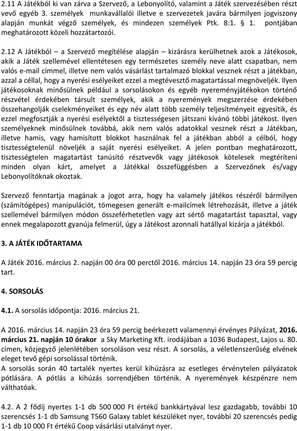 12 A Játékból a Szervező megítélése alapján kizárásra kerülhetnek azok a Játékosok, akik a Játék szellemével ellentétesen egy természetes személy neve alatt csapatban, nem valós e-mail címmel,