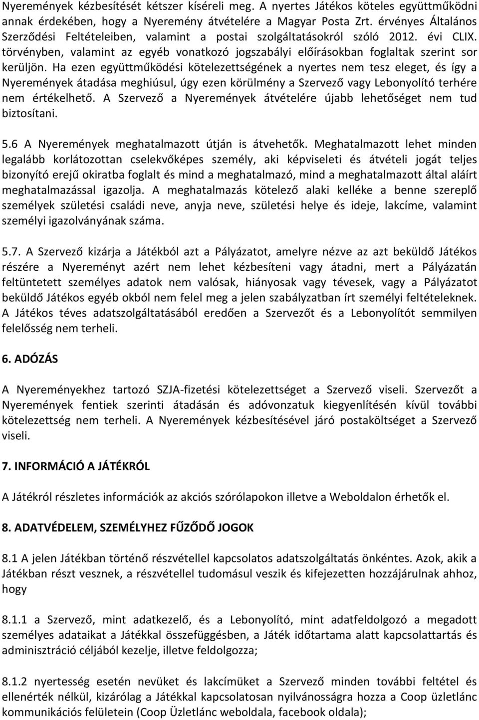 Ha ezen együttműködési kötelezettségének a nyertes nem tesz eleget, és így a Nyeremények átadása meghiúsul, úgy ezen körülmény a Szervező vagy Lebonyolító terhére nem értékelhető.