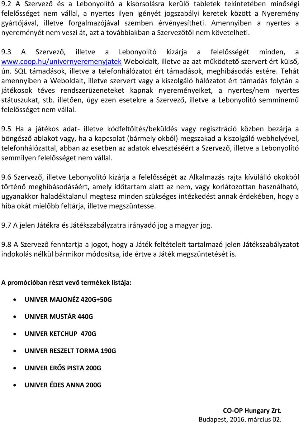 3 A Szervező, illetve a Lebonyolító kizárja a felelősségét minden, a www.coop.hu/univernyeremenyjatek Weboldalt, illetve az azt működtető szervert ért külső, ún.