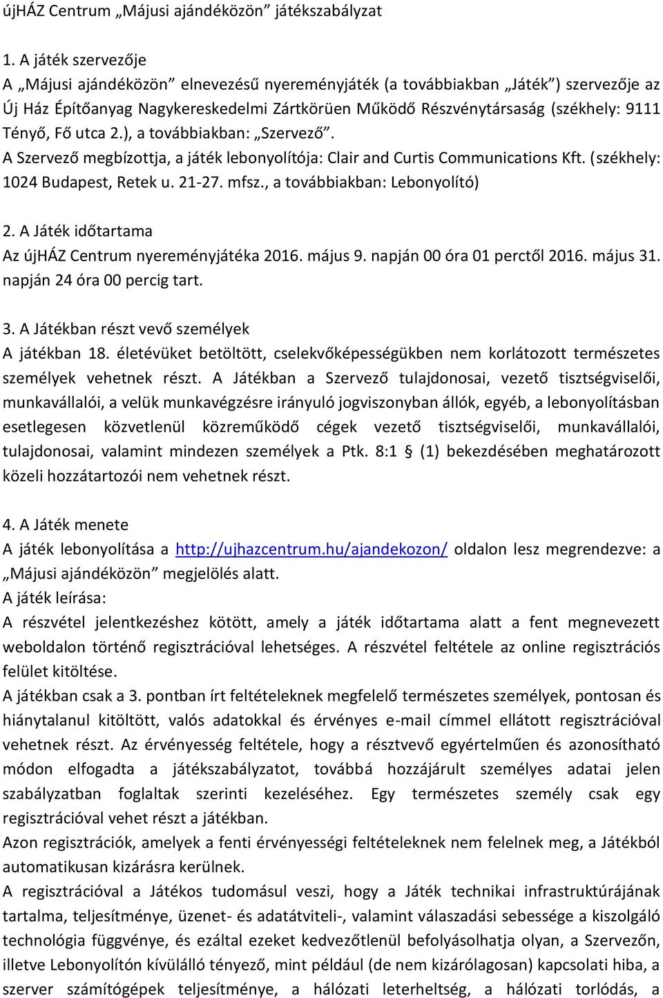 utca 2.), a továbbiakban: Szervező. A Szervező megbízottja, a játék lebonyolítója: Clair and Curtis Communications Kft. (székhely: 1024 Budapest, Retek u. 21-27. mfsz., a továbbiakban: Lebonyolító) 2.