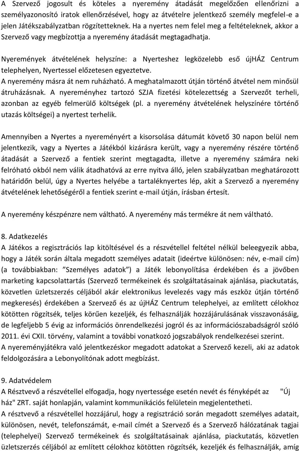 Nyeremények átvételének helyszíne: a Nyerteshez legközelebb eső újház Centrum telephelyen, Nyertessel előzetesen egyeztetve. A nyeremény másra át nem ruházható.