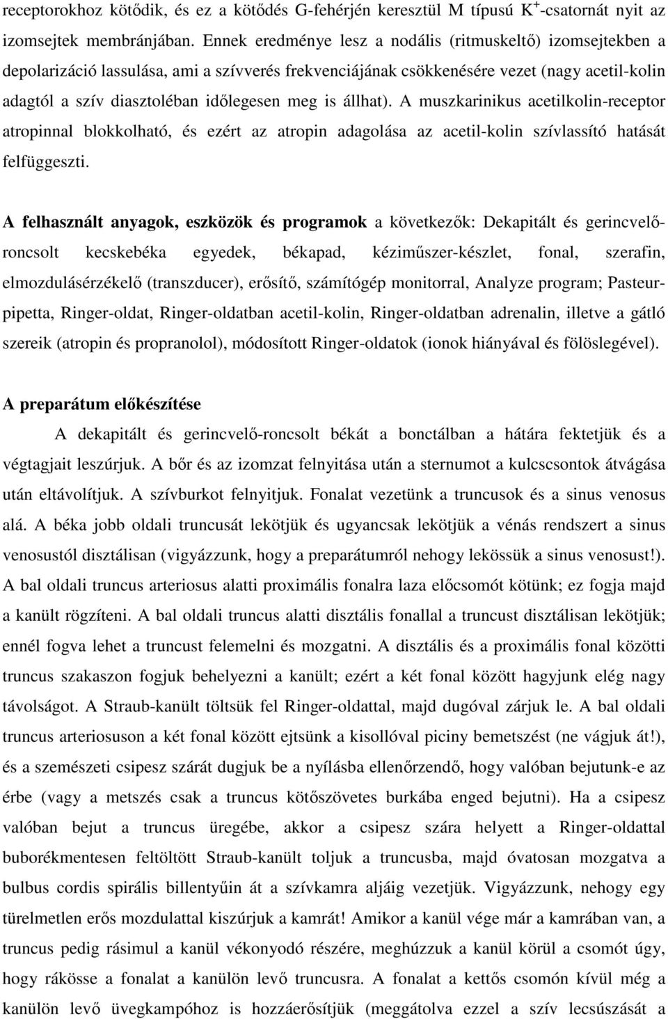 is állhat). A muszkarinikus acetilkolin-receptor atropinnal blokkolható, és ezért az atropin adagolása az acetil-kolin szívlassító hatását felfüggeszti.