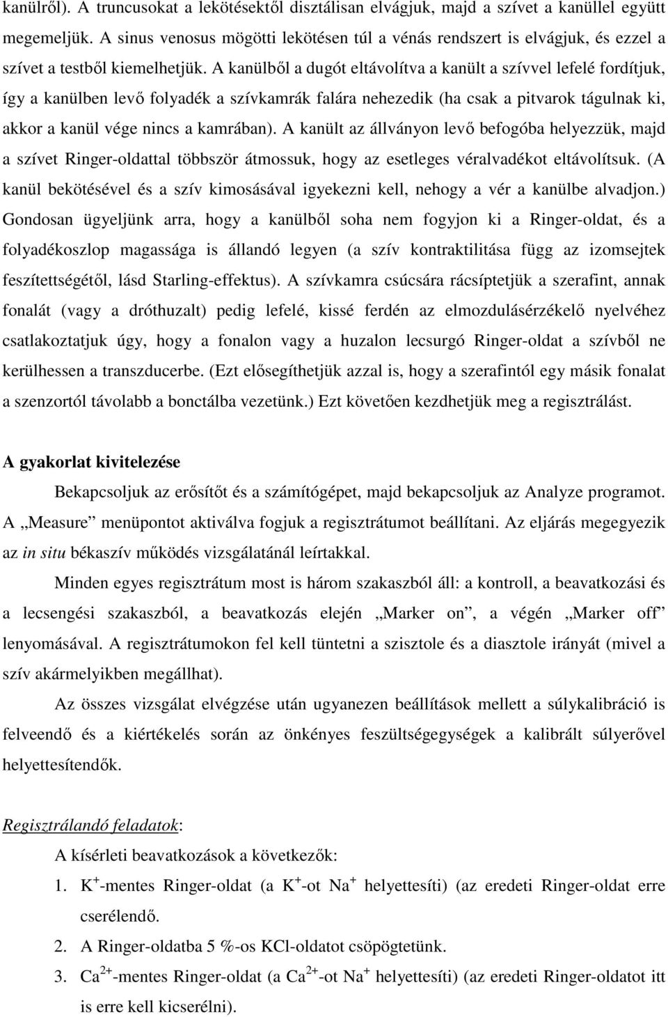 A kanülbıl a dugót eltávolítva a kanült a szívvel lefelé fordítjuk, így a kanülben levı folyadék a szívkamrák falára nehezedik (ha csak a pitvarok tágulnak ki, akkor a kanül vége nincs a kamrában).