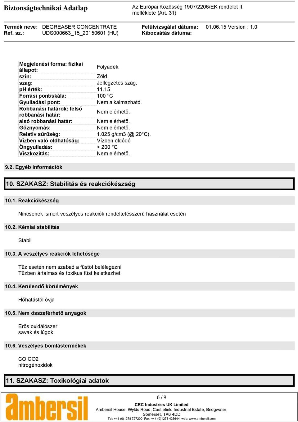 Vízben való oldhatóság: Vízben oldódó Öngyulladás: > 200 C Viszkozitás: Nem elérhető. 9.2. Egyéb információk 10. SZAKASZ: Stabilitás és reakciókészség 10.1. Reakciókészség Nincsenek ismert veszélyes reakciók rendeltetésszerű használat esetén 10.