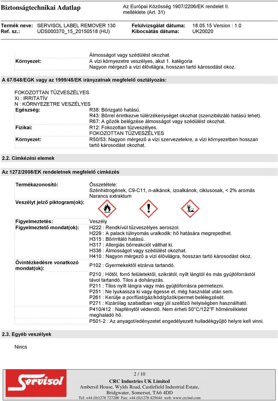 R43: Bőrrel érintkezve túlérzékenységet okozhat (szenzibilizáló hatású lehet). R67: A gőzök belégzése álmosságot vagy szédülést okozhat. Fizikai: R12: Fokozottan tűzveszélyes.