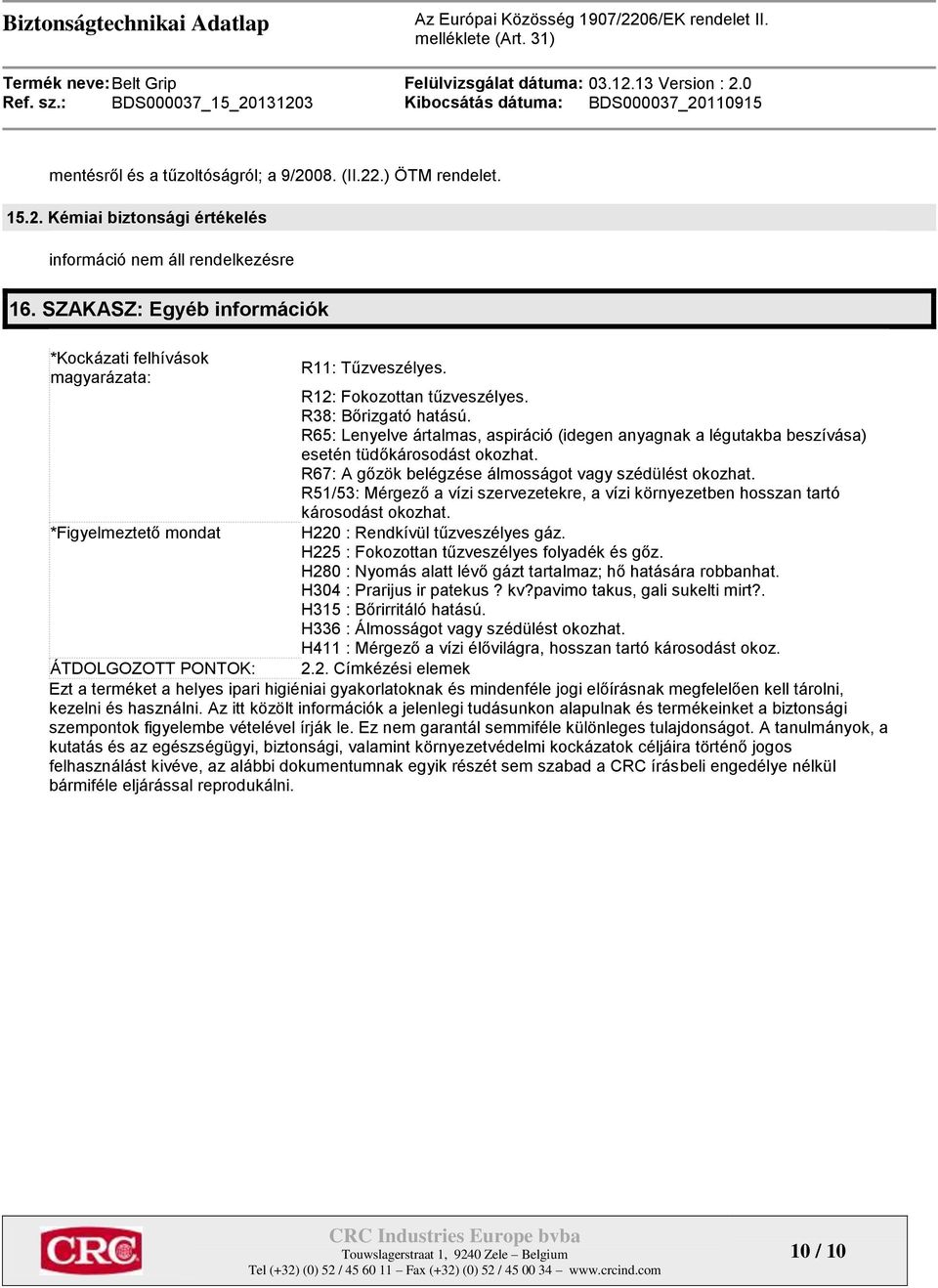 R65: Lenyelve ártalmas, aspiráció (idegen anyagnak a légutakba beszívása) esetén tüdőkárosodást okozhat. R67: A gőzök belégzése álmosságot vagy szédülést okozhat.