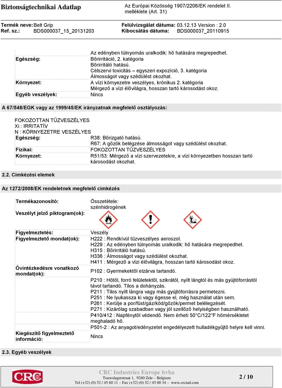 Nincs A 67/548/EGK vagy az 1999/45/EK irányzatnak megfelelő osztályozás: FOKOZOTTAN TŰZVESZÉLYES Xi : IRRITATÍV N : KÖRNYEZETRE VESZÉLYES Egészség: R38: Bőrizgató hatású.