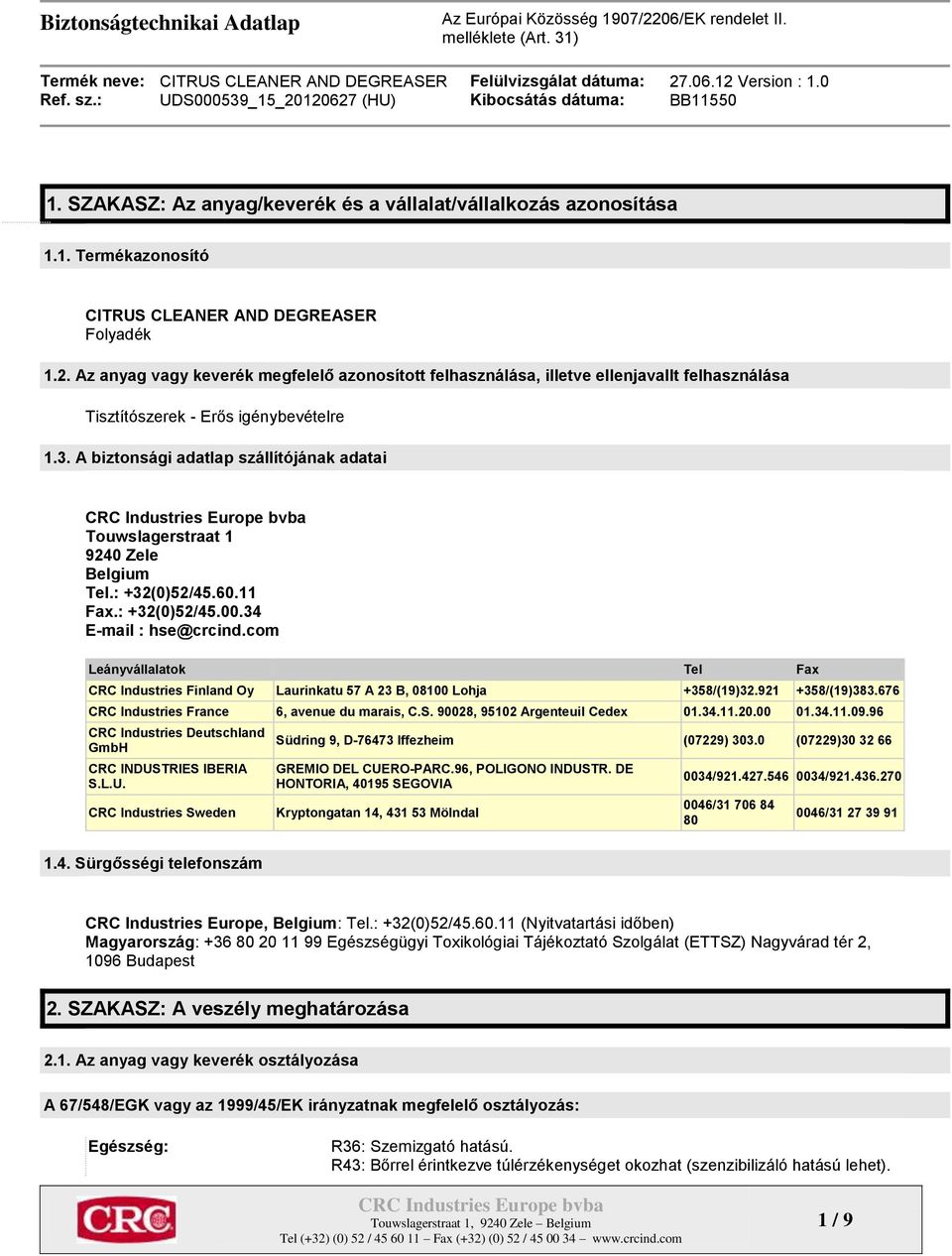 A biztonsági adatlap szállítójának adatai Touwslagerstraat 1 9240 Zele Belgium Tel.: +32(0)52/45.60.11 Fax.: +32(0)52/45.00.34 E-mail : hse@crcind.