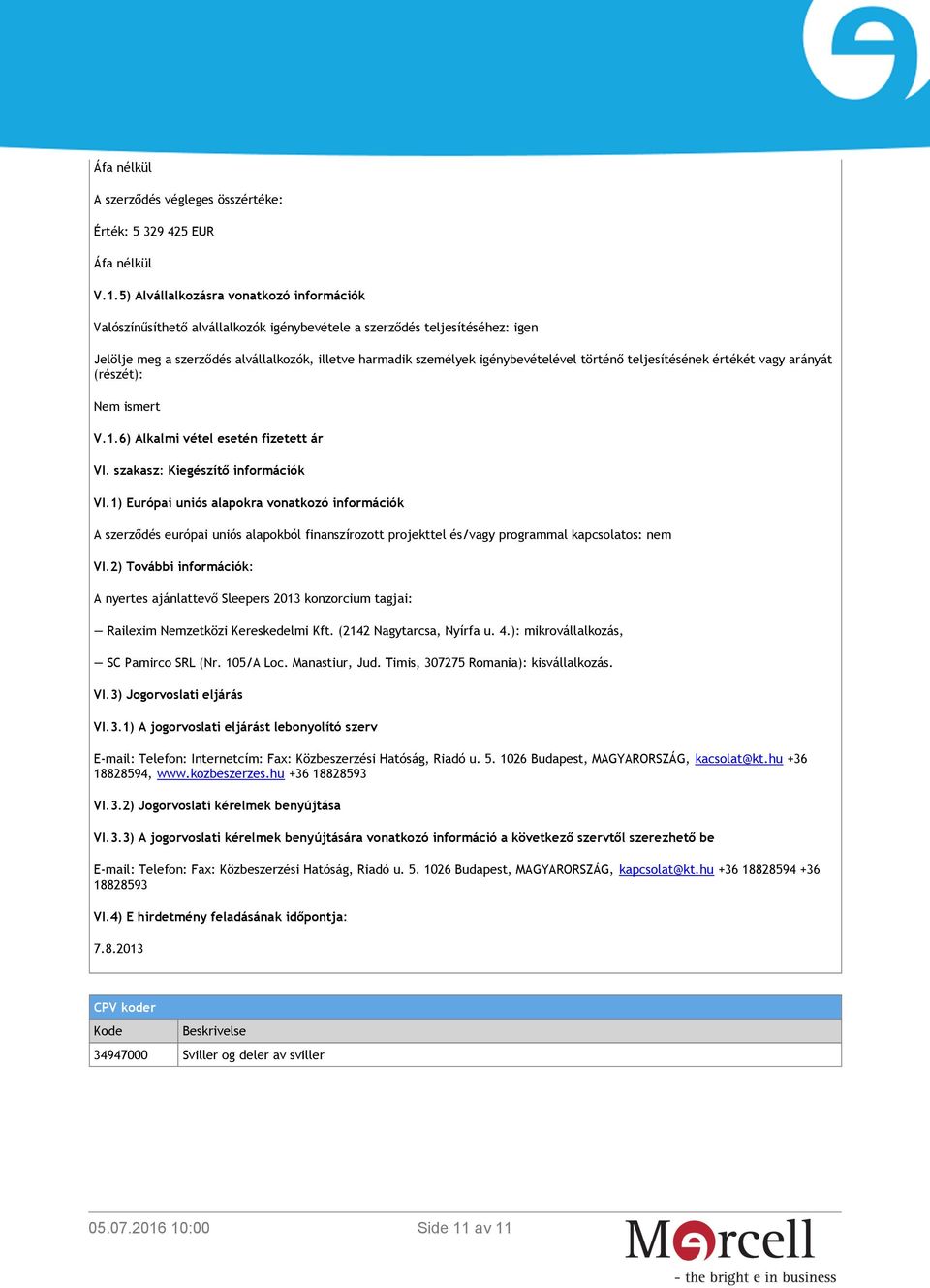 igénybevételével történő teljesítésének értékét vagy arányát (részét): Nem ismert V.1.6) Alkalmi vétel esetén fizetett ár VI. szakasz: Kiegészítő információk VI.