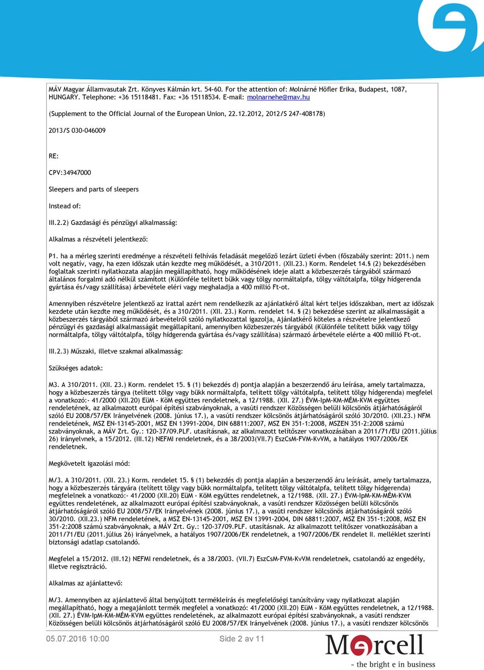 ha a mérleg szerinti eredménye a részvételi felhívás feladását megelőző lezárt üzleti évben (főszabály szerint: 2011.) nem volt negatív, vagy, ha ezen időszak után kezdte meg működését, a 310/2011.