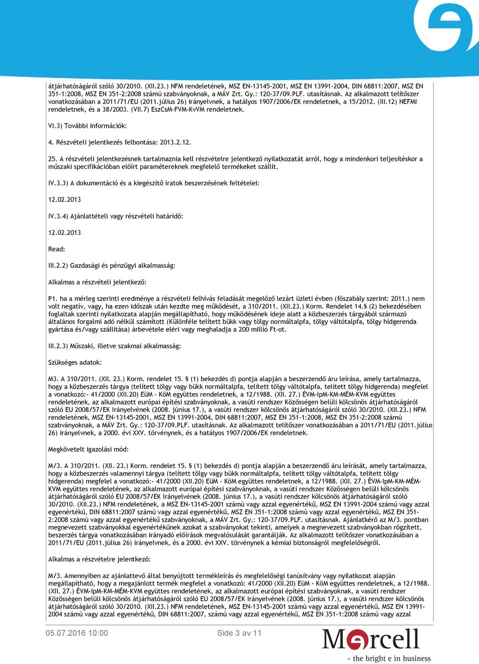 7) EszCsM-FVM-KvVM rendeletnek. VI.3) További információk: 4. Részvételi jelentkezés felbontása: 2013.2.12. 25.