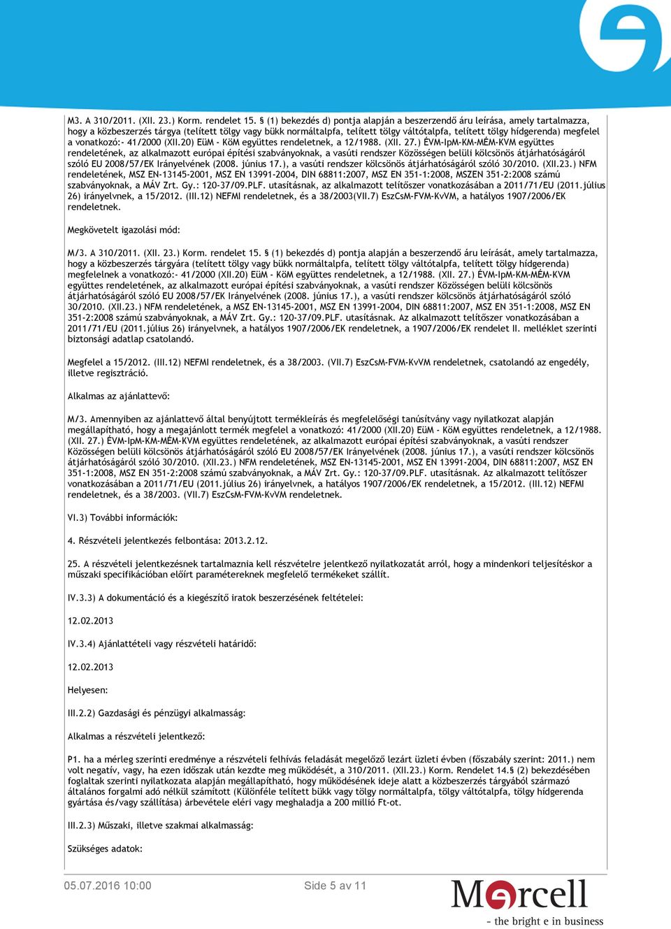 megfelel a vonatkozó:- 41/2000 (XII.20) EüM - KöM együttes rendeletnek, a 12/1988. (XII. 27.