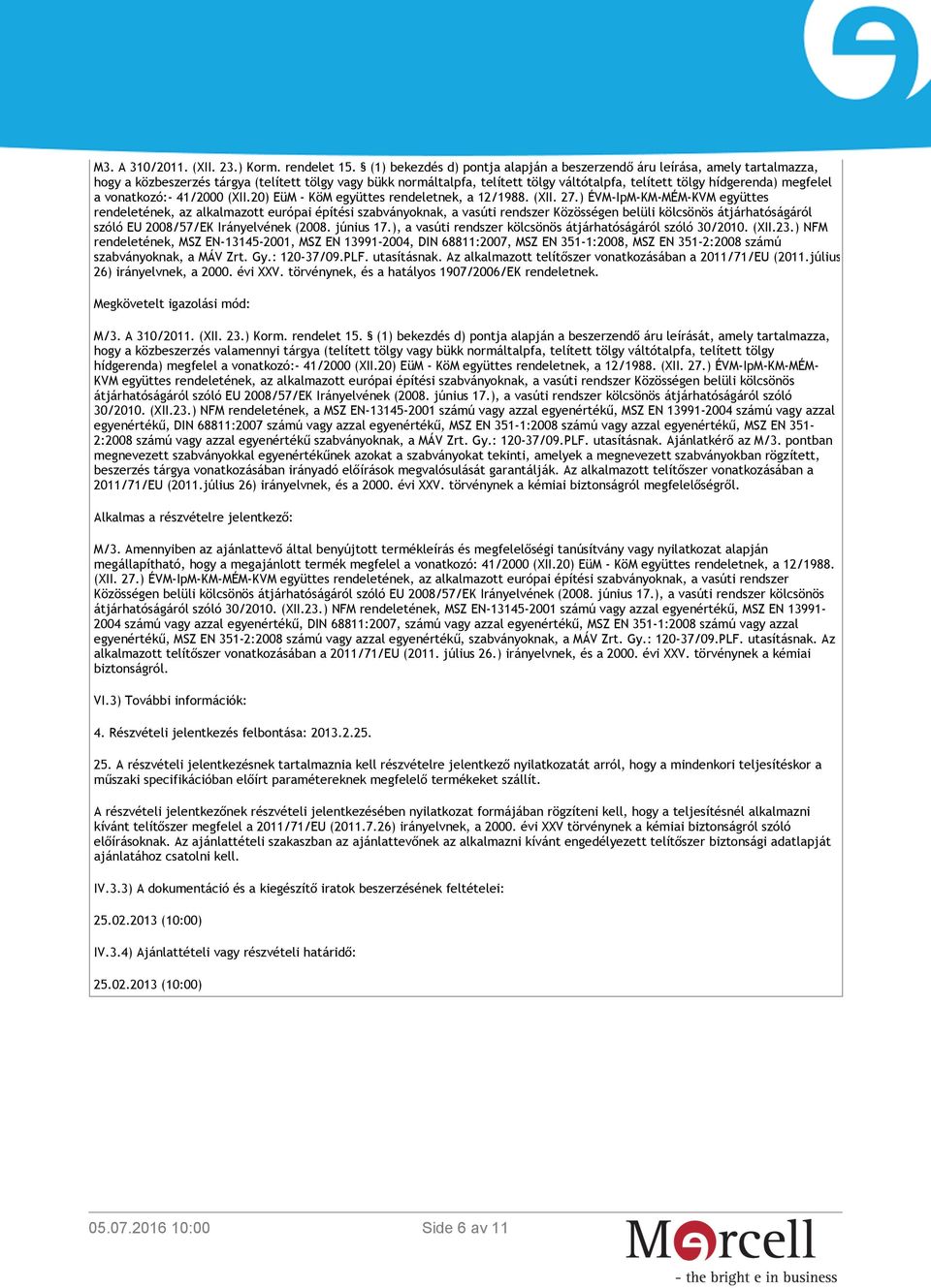 megfelel a vonatkozó:- 41/2000 (XII.20) EüM - KöM együttes rendeletnek, a 12/1988. (XII. 27.
