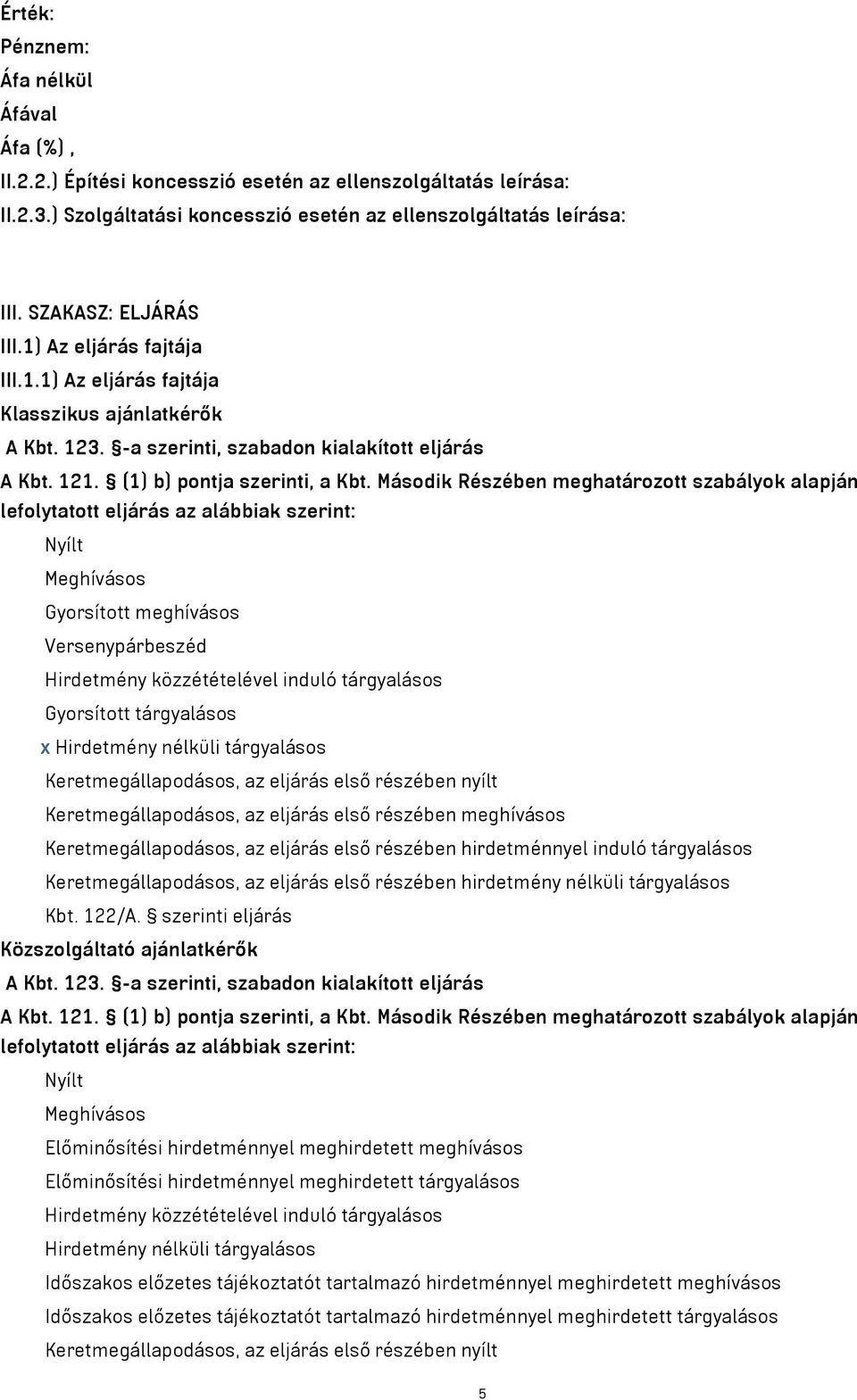 Második Részében meghatározott szabályok alapján lefolytatott eljárás az alábbiak szerint: Nyílt Meghívásos Gyorsított meghívásos Versenypárbeszéd Hirdetmény közzétételével induló tárgyalásos