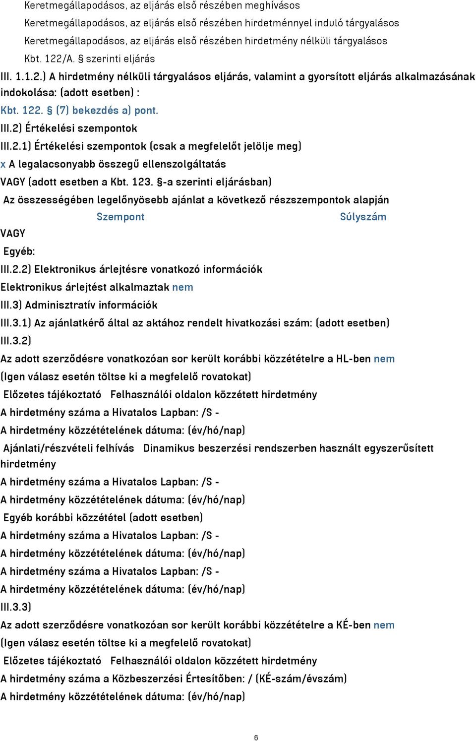 III.2) Értékelési szempontok III.2.1) Értékelési szempontok (csak a megfelelőt jelölje meg) x A legalacsonyabb összegű ellenszolgáltatás VAGY (adott esetben a Kbt. 123.