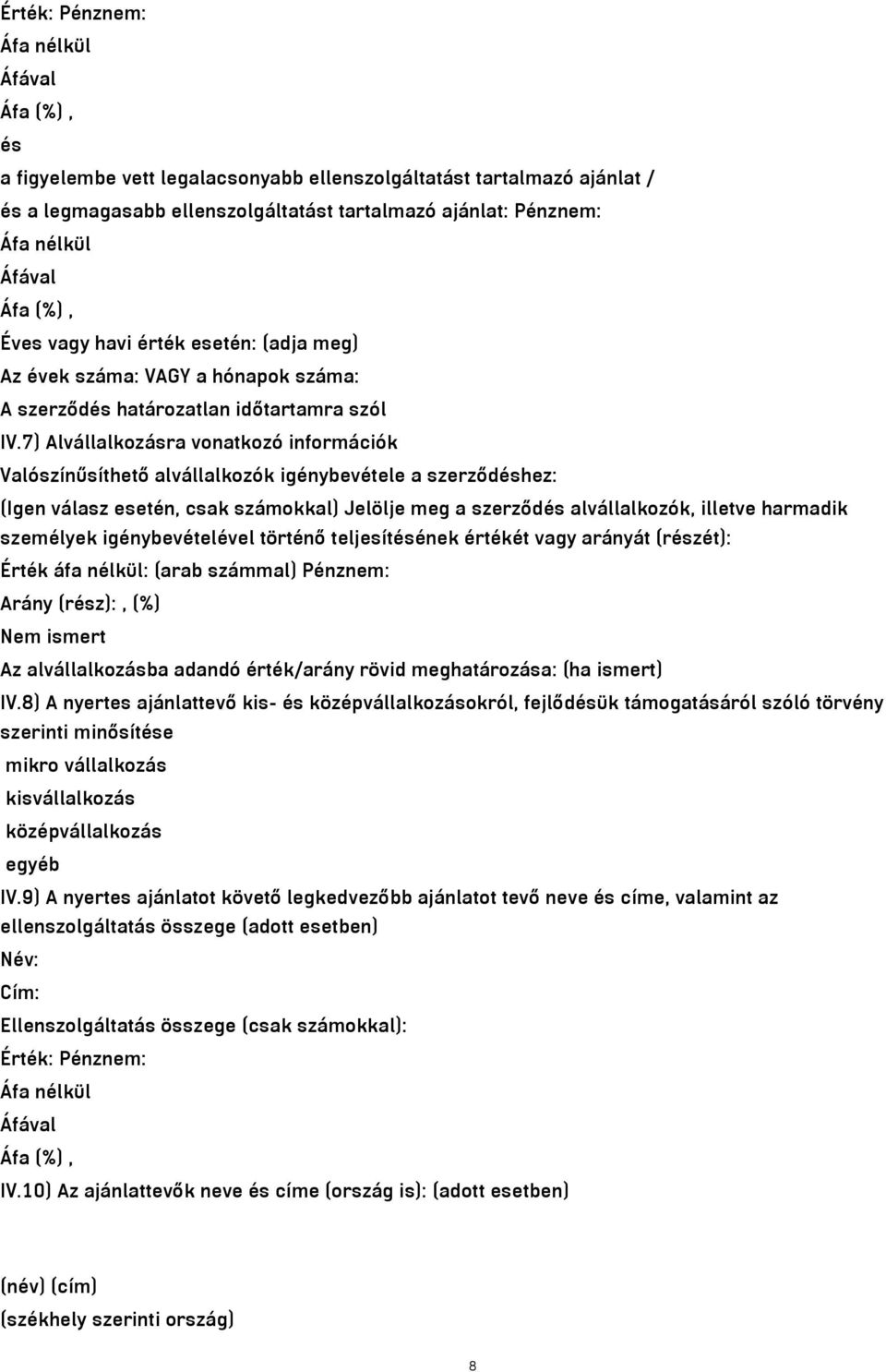 7) Alvállalkozásra vonatkozó információk Valószínűsíthető alvállalkozók igénybevétele a szerződéshez: (Igen válasz esetén, csak számokkal) Jelölje meg a szerződés alvállalkozók, illetve harmadik