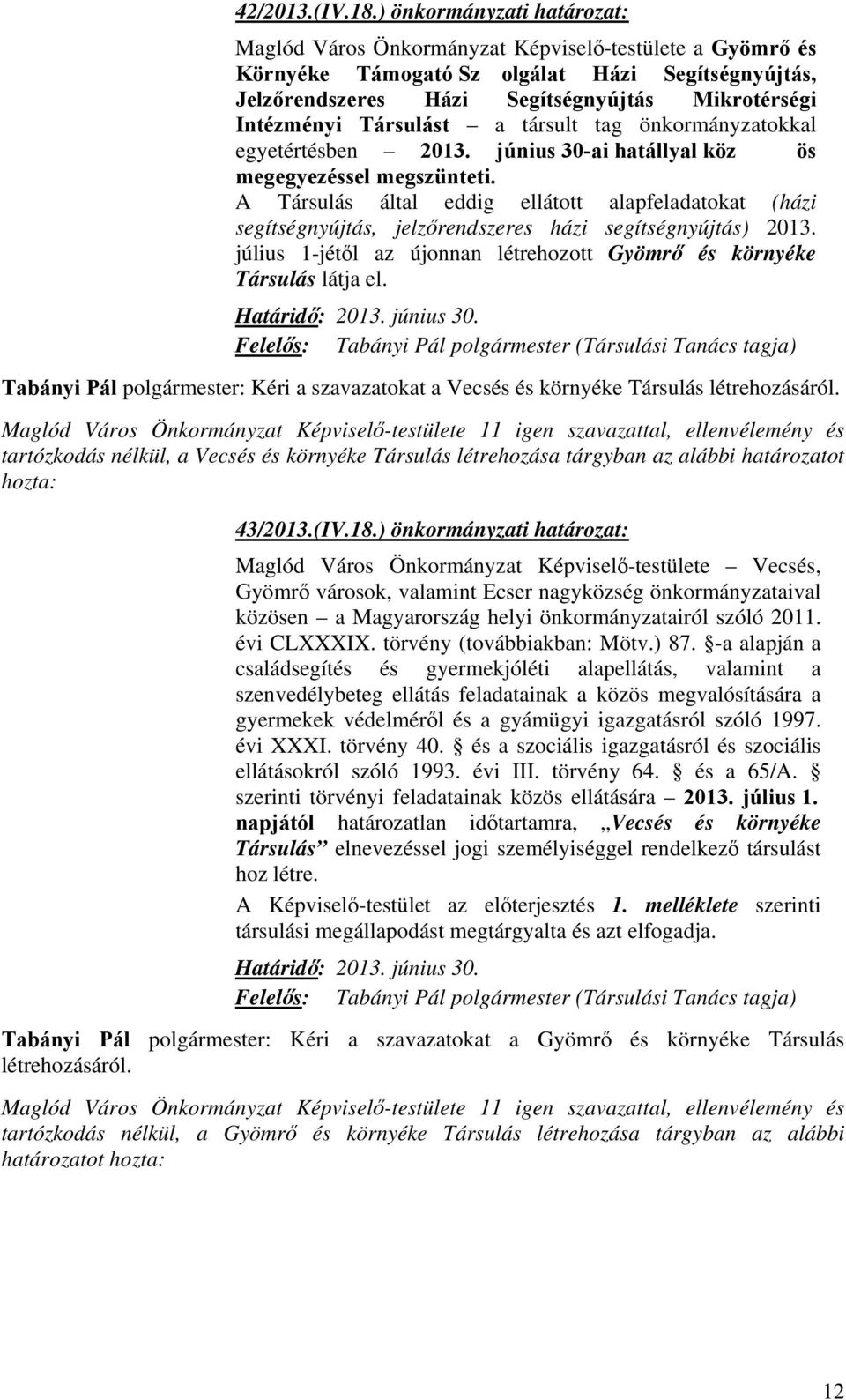 Társulást a társult tag önkormányzatokkal egyetértésben 2013. június 30-ai hatállyal köz ös megegyezéssel megszünteti.