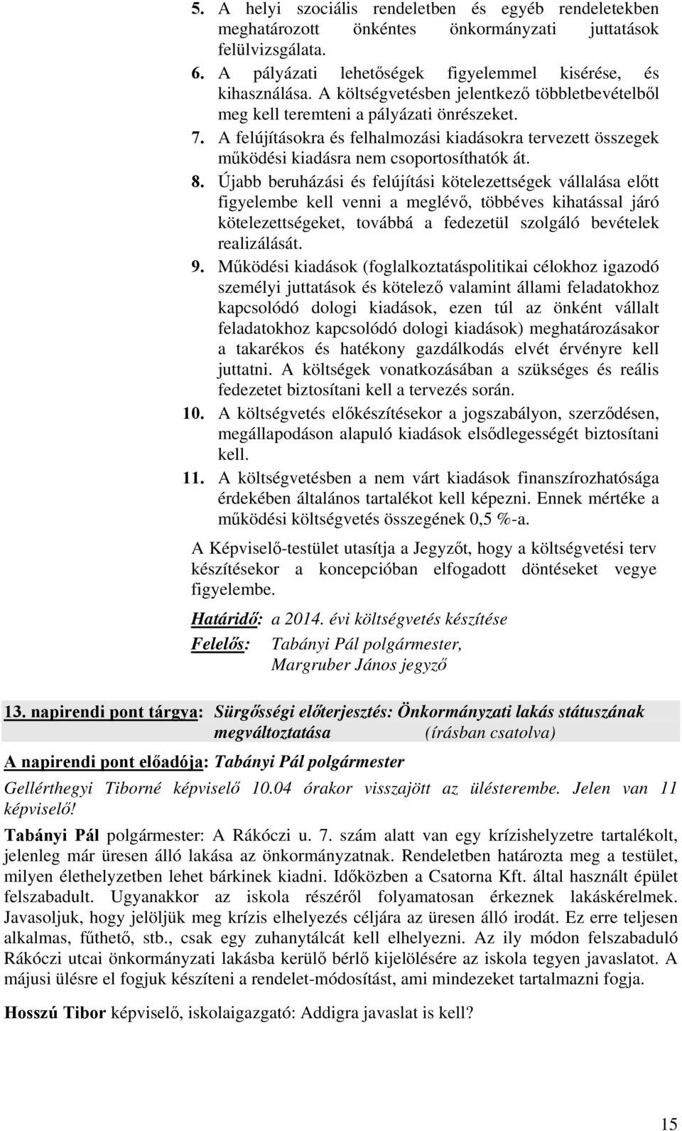 Újabb beruházási és felújítási kötelezettségek vállalása előtt figyelembe kell venni a meglévő, többéves kihatással járó kötelezettségeket, továbbá a fedezetül szolgáló bevételek realizálását. 9.