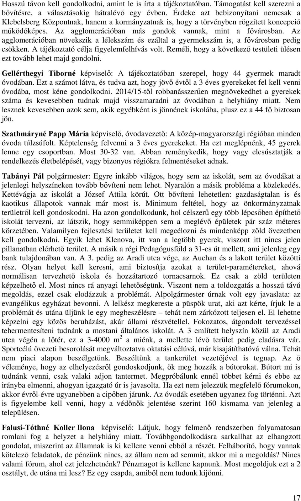 Az agglomerációban növekszik a lélekszám és ezáltal a gyermekszám is, a fővárosban pedig csökken. A tájékoztató célja figyelemfelhívás volt.